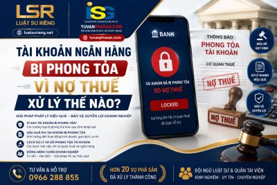T&agrave;i Khoản Ng&acirc;n H&agrave;ng Bị Phong Tỏa V&igrave; Nợ Thuế &mdash; Xử L&yacute; Thế N&agrave;o?
