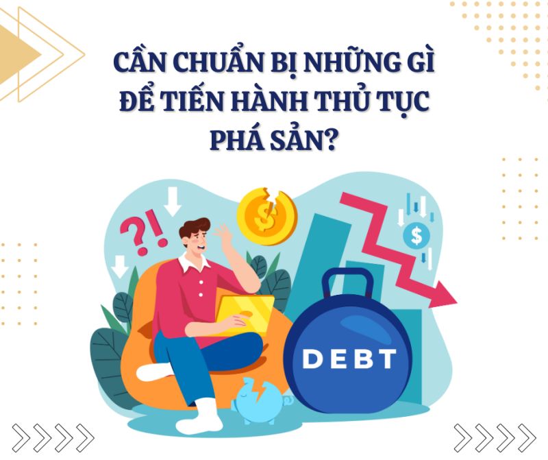 CẦN CHUẨN BỊ NHỮNG GÌ ĐỂ TIẾN HÀNH THỦ TỤC PHÁ SẢN?