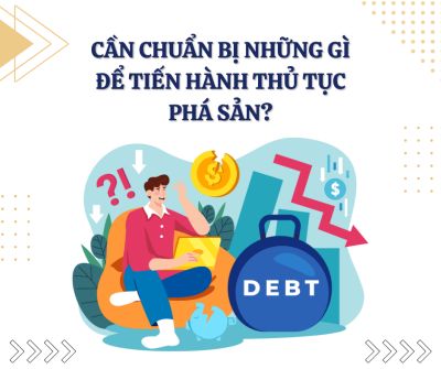 CẦN CHUẨN BỊ NHỮNG GÌ ĐỂ TIẾN HÀNH THỦ TỤC PHÁ SẢN?